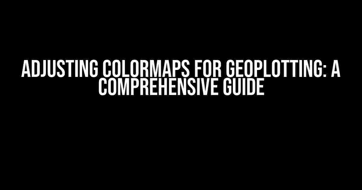 Adjusting Colormaps for Geoplotting: A Comprehensive Guide