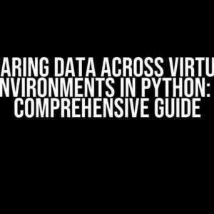 Sharing Data Across Virtual Environments in Python: A Comprehensive Guide