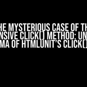 The Mysterious Case of the Unresponsive click() Method: Unraveling the Enigma of HtmlUnit’s click() Method