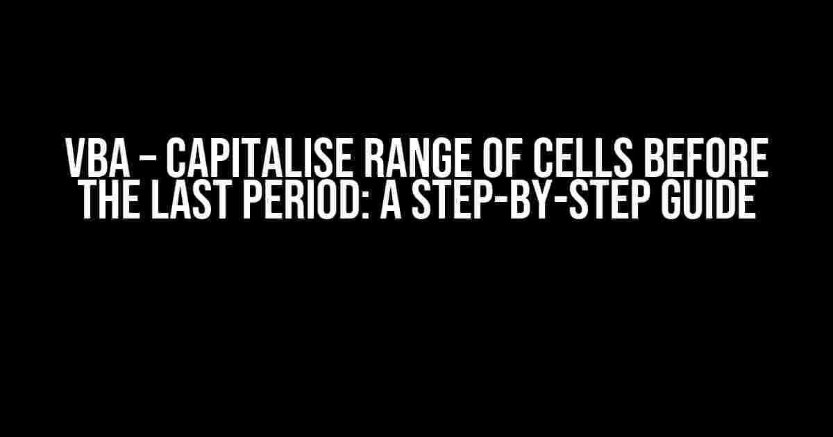 VBA – Capitalise Range of Cells Before the Last Period: A Step-by-Step Guide