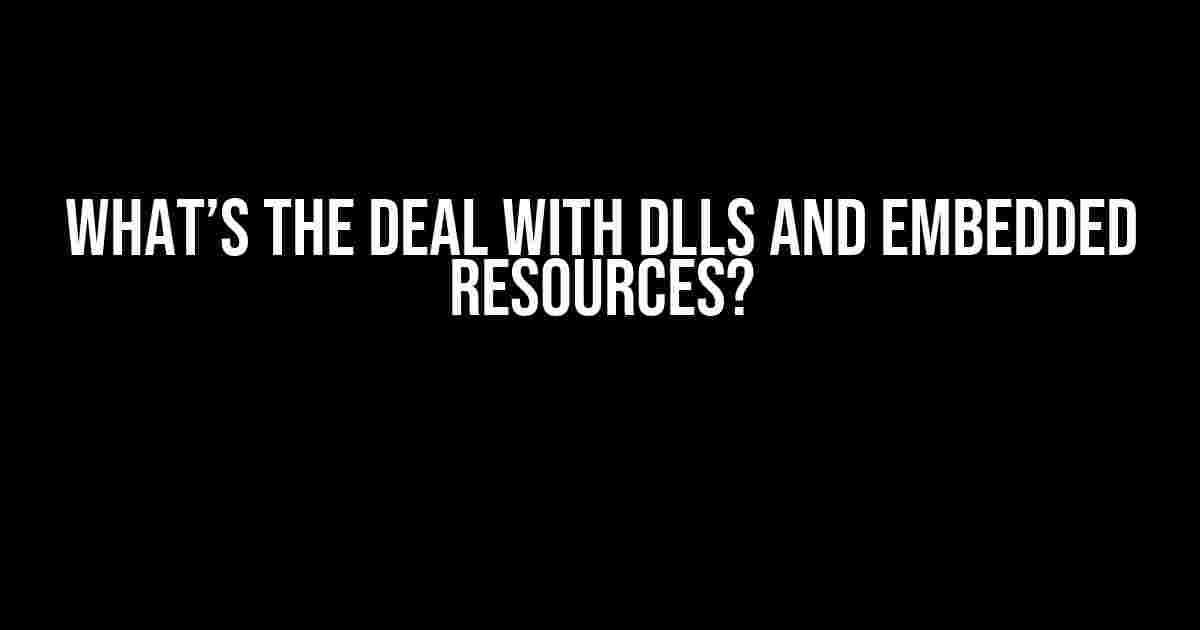 What’s the Deal with DLLs and Embedded Resources?