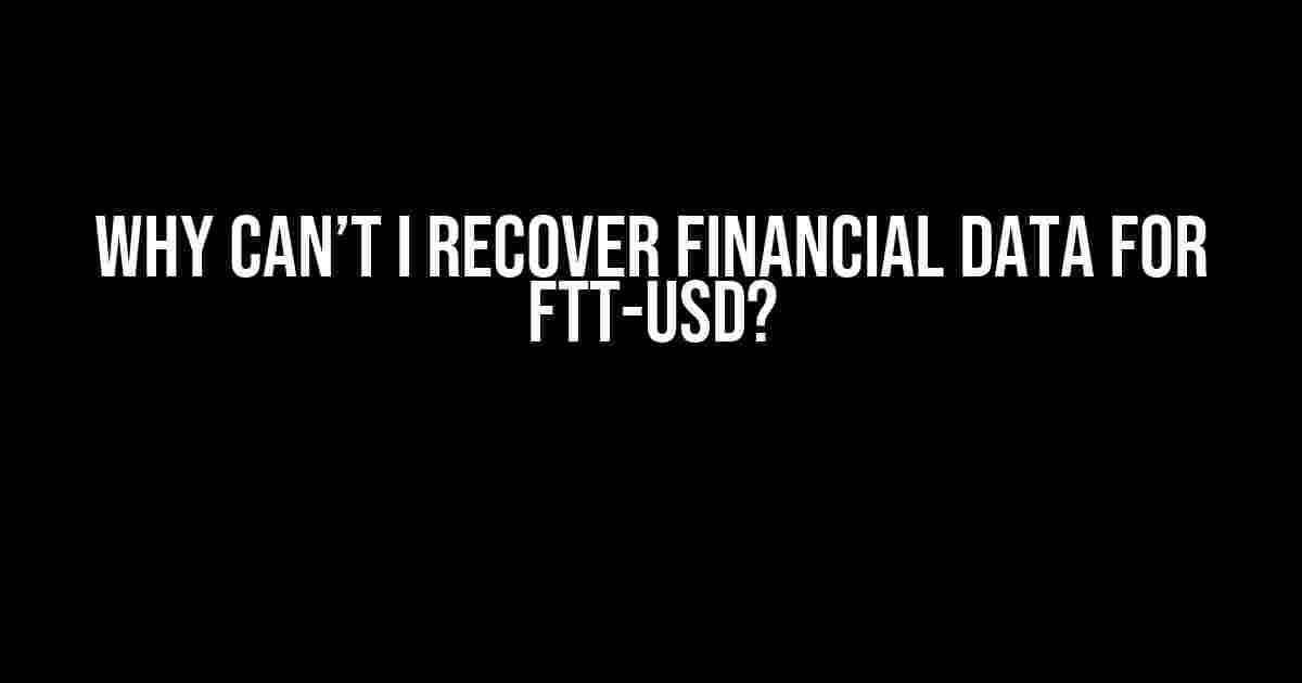 Why Can’t I Recover Financial Data for FTT-USD?