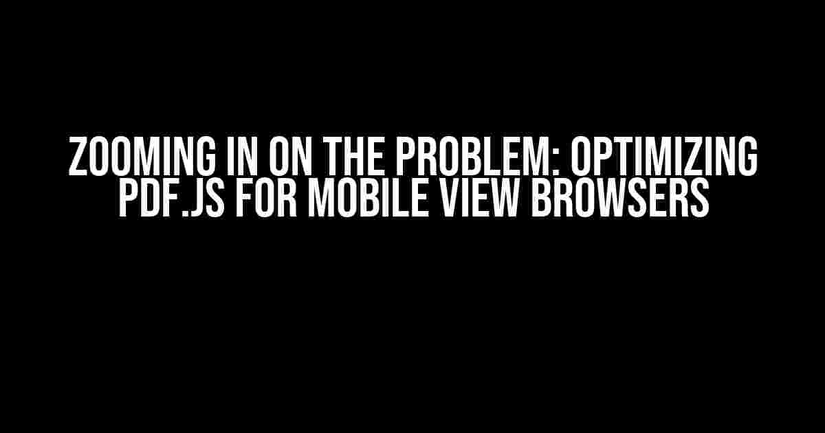 Zooming in on the Problem: Optimizing PDF.js for Mobile View Browsers